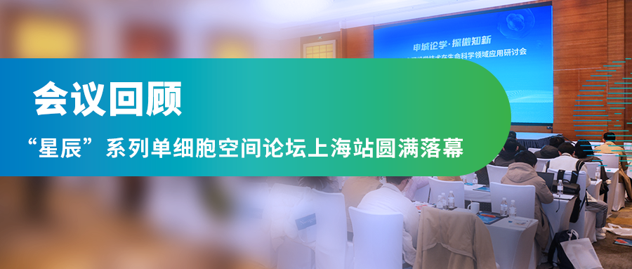 会议回顾 | “星辰”系列单细胞空间论坛上海站圆满落幕